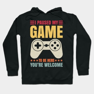 I Paused My Game To Be Here You're Welcome Video Gamer Gifts Hoodie